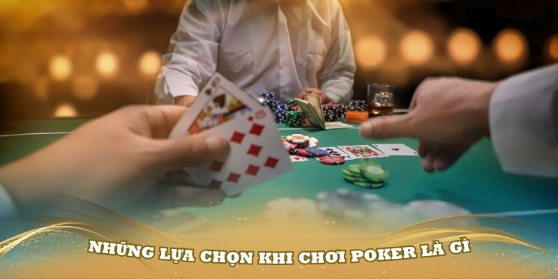 Những lựa chọn khi chơi poker là gì