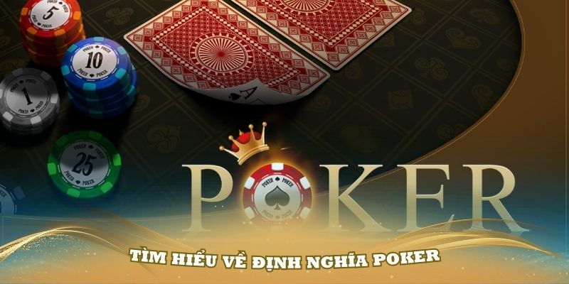 Tìm hiểu về định nghĩa Poker là gì và nguồn gốc